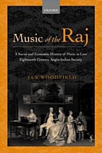 Music of the Raj : A Social and Economic History of Music in Late Eighteenth Century Anglo-Indian Society (Hardcover)