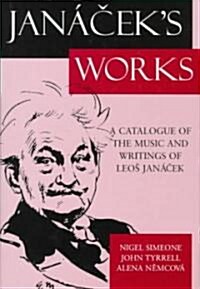 Janceks Works : A Catalogue of the Music and Writings of Leo Janacek (Hardcover)