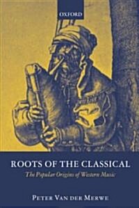 Roots of the Classical : The Popular Origins of Western Music (Hardcover)