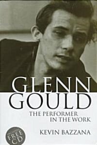 Glenn Gould: The Performer in the Work : A Study in Performance Practice (Hardcover)