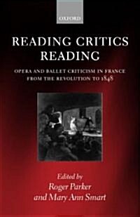 Reading Critics Reading : Opera and Ballet Criticism in France from the Revolution to 1848 (Hardcover)