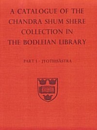 A Descriptive Catalogue of the Sanskrit and other Indian Manuscripts of the Chandra Shum Shere Collection in the Bodleian Library: Part I: Jyotihsastr (Paperback)