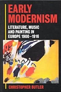 Early Modernism : Literature, Music, and Painting in Europe 1900-1916 (Paperback)