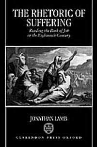 The Rhetoric of Suffering : Reading the Book of Job in the Eighteenth Century (Hardcover)