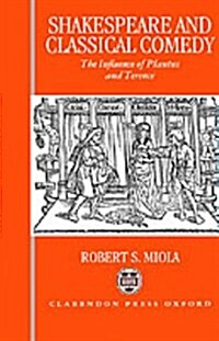 Shakespeare and Classical Comedy : The Influence of Plautus and Terence (Hardcover)