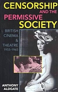 Censorship and the Permissive Society : British Cinema and Theatre, 1955-1965 (Paperback)