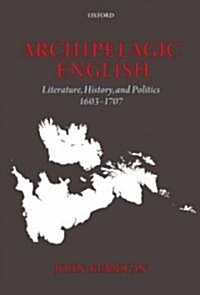 Archipelagic English : Literature, History, and Politics 1603-1707 (Hardcover)