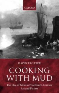 Cooking with mud : the idea of mess in nineteenth-century art and fiction