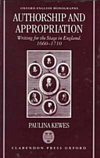 Authorship and Appropriation : Writing for the Stage in England, 1660-1710 (Hardcover)