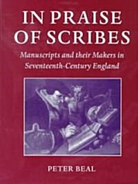 In Praise of Scribes : Manuscripts and Their Makers in Seventeenth-century England (Hardcover)