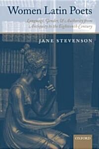 Women Latin Poets : Language, Gender, and Authority from Antiquity to the Eighteenth Century (Hardcover)