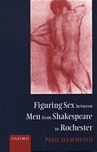 Figuring Sex Between Men from Shakespeare to Rochester (Paperback)