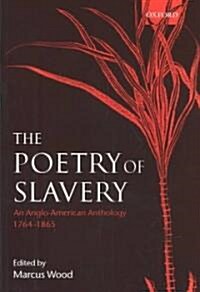 The Poetry of Slavery : An Anglo-American Anthology 1764-1866 (Paperback)