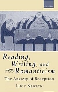 Reading, Writing, and Romanticism : The Anxiety of Reception (Hardcover)