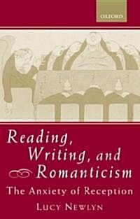 Reading, Writing, and Romanticism : The Anxiety of Reception (Paperback)