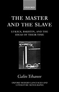 The Master and the Slave : Lukacs, Bakhtin, and the Ideas of their Time (Hardcover)