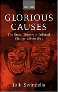 Glorious Causes : The Grand Theatre of Political Change, 1789-1833 (Hardcover)