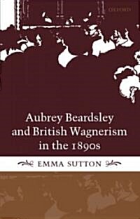 Aubrey Beardsley and British Wagnerism in the 1890s (Hardcover)