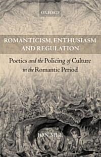 Romanticism, Enthusiasm, and Regulation : Poetics and the Policing of Culture in the Romantic Period (Hardcover)