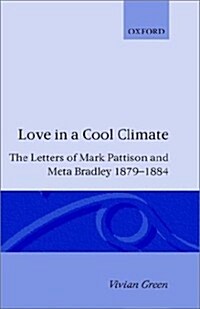 Love in a Cool Climate : The Letters of Mark Pattison and Meta Bradley, 1879-1884 (Hardcover)