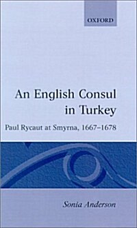 An English Consul in Turkey : Paul Rycaut at Smyrna 1667-1678 (Hardcover)