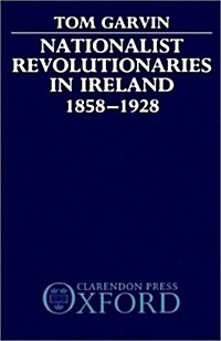 Nationalist Revolutionaries in Ireland 1858-1928 (Hardcover)