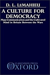 A Culture for Democracy : Mass Communication and the Cultivated Mind in Britain Between the Wars (Hardcover)