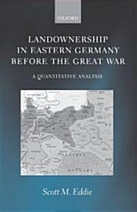 Landownership in Eastern Germany Before the Great War : A Quantitative Analysis (Hardcover)