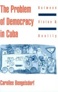 The problem of democracy in Cuba : between vision and reality