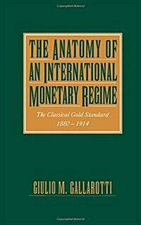 The Anatomy of an International Monetary Regime: The Classical Gold Standard, 1880-1914 (Hardcover)