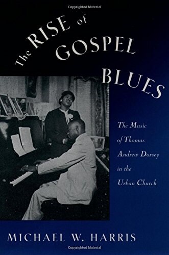 The Rise of Gospel Blues: The Music of Thomas Andrew Dorsey in the Urban Church (Paperback)
