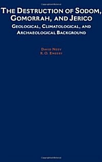 The Destruction of Sodom, Gomorrah, and Jericho: Geological, Climatological, and Archaeological Background (Hardcover)