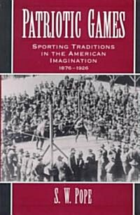 Patriotic Games: Sporting Traditions in the American Imagination, 1876-1926 (Hardcover)