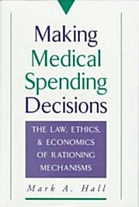 Making Medical Spending Decisions: The Law, Ethics & Economics of Rationing Mechanisms (Hardcover)
