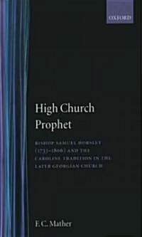 High Church Prophet : Bishop Samuel Horsley (1733-1806) and the Caroline Tradition in the Later Georgian Church (Hardcover)