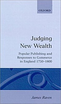 Judging New Wealth : Popular Publishing and Responses to Commerce in England, 1750-1800 (Hardcover)
