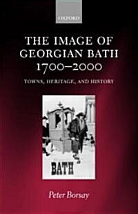 The Image of Georgian Bath 1700-2000 : Towns, Heritage, and History (Hardcover)