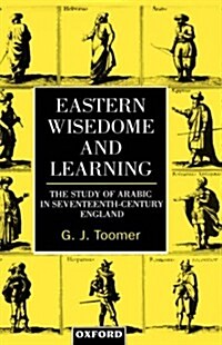 Eastern Wisedome and Learning : The Study of Arabic in Seventeenth-Century England (Hardcover)