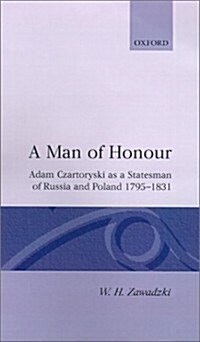 A Man of Honour : Adam Czartoryski as a Statesman of Russia and Poland 1795-1831 (Hardcover)