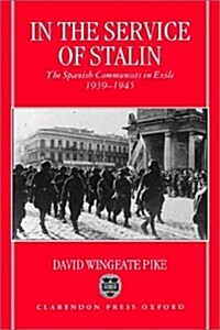 In the Service of Stalin : The Spanish Communists in Exile, 1939-1945 (Hardcover)