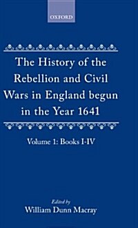 The History of the Rebellion and Civil Wars in England begun in the Year 1641: Volume I (Hardcover)