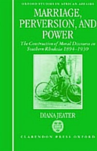 Marriage, Perversion, and Power : The Construction of Moral Discourse in Southern Rhodesia 1894-1930 (Hardcover)