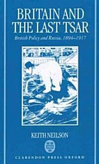 Britain and the Last Tsar : British Policy and Russia, 1894-1917 (Hardcover)