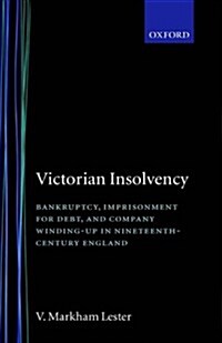 Victorian Insolvency : Bankruptcy, Imprisonment for Debt, and Company Winding-up in Nineteenth-Century England (Hardcover)