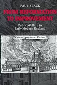 From Reformation to Improvement : Public Welfare in Early Modern England (Hardcover)