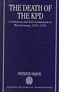 The Death of the KPD : Communism and Anti-Communism in West Germany, 1945-1956 (Hardcover)