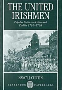 The United Irishmen : Popular Politics in Ulster and Dublin, 1791-1798 (Paperback)