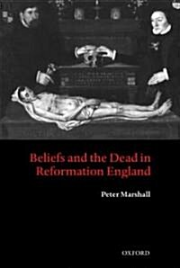 Beliefs and the Dead in Reformation England (Hardcover)
