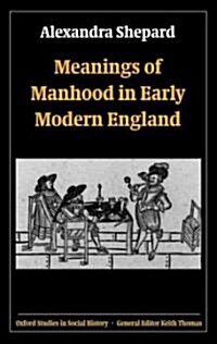 Meanings of Manhood in Early Modern England (Hardcover)