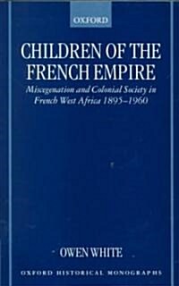 Children of the French Empire : Miscegenation and Colonial Society in French West Africa 1895-1960 (Hardcover)